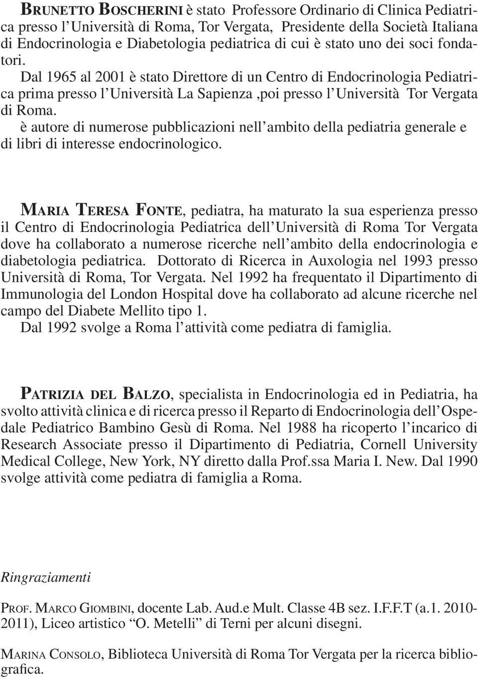 è autore di numerose pubblicazioni nell ambito della pediatria generale e di libri di interesse endocrinologico.