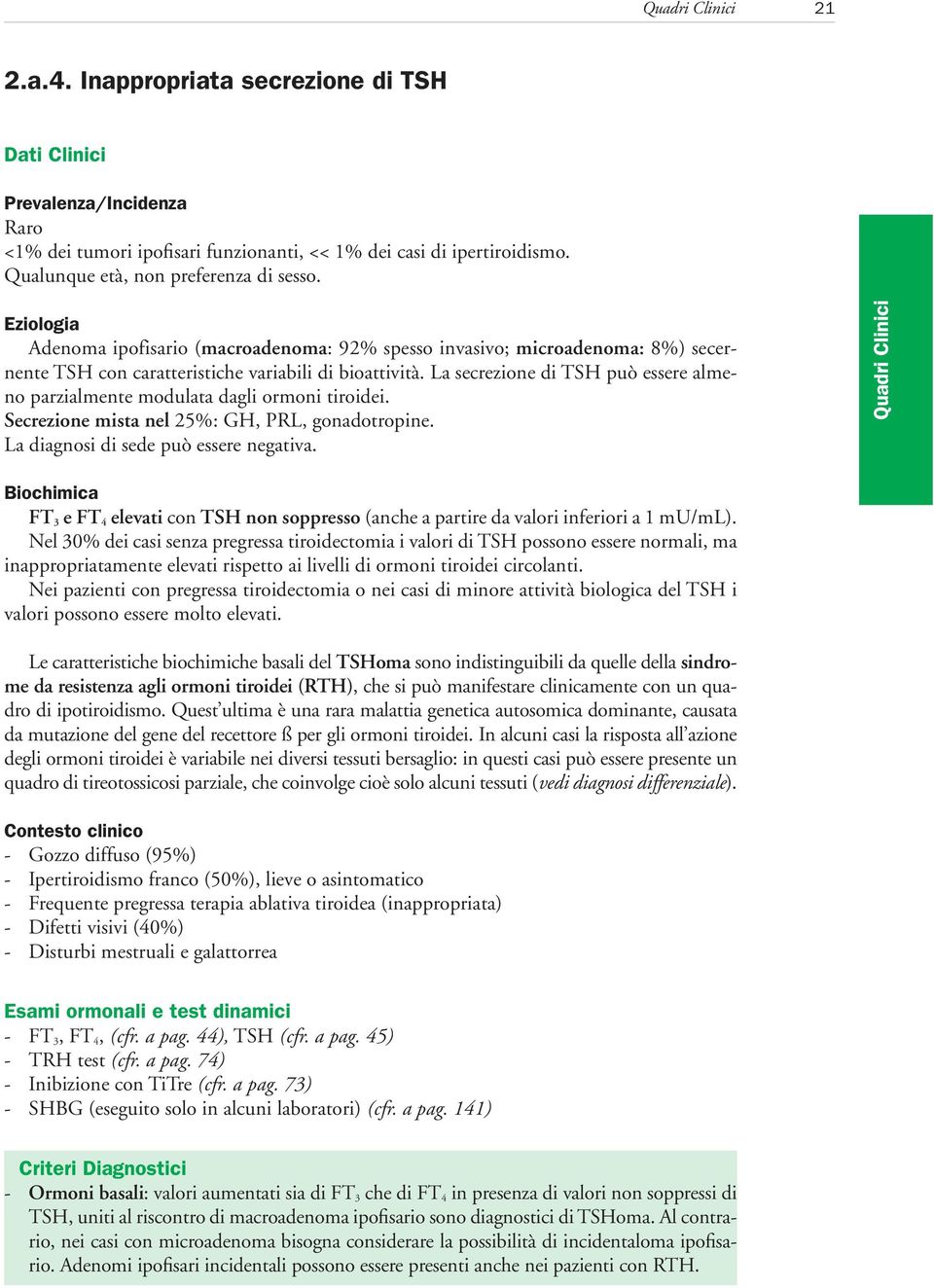 La secrezione di TSH può essere almeno parzialmente modulata dagli ormoni tiroidei. Secrezione mista nel 25%: GH, PRL, gonadotropine. La diagnosi di sede può essere negativa.