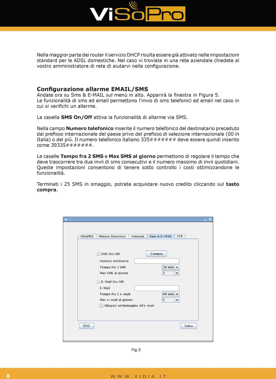 Apparirà la finestra in Figura 5. Le funzionalità di sms ed email permettono l invio di sms telefonici ed email nel caso in cui si verifichi un allarme.