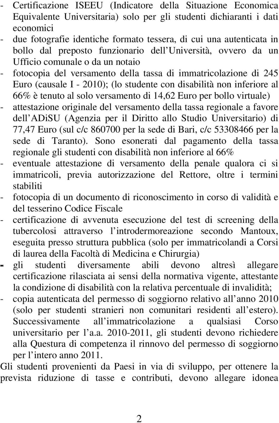 (lo studente con disabilità non inferiore al 66% è tenuto al solo versamento di 14,62 Euro per bollo virtuale) - attestazione originale del versamento della tassa regionale a favore dell ADiSU