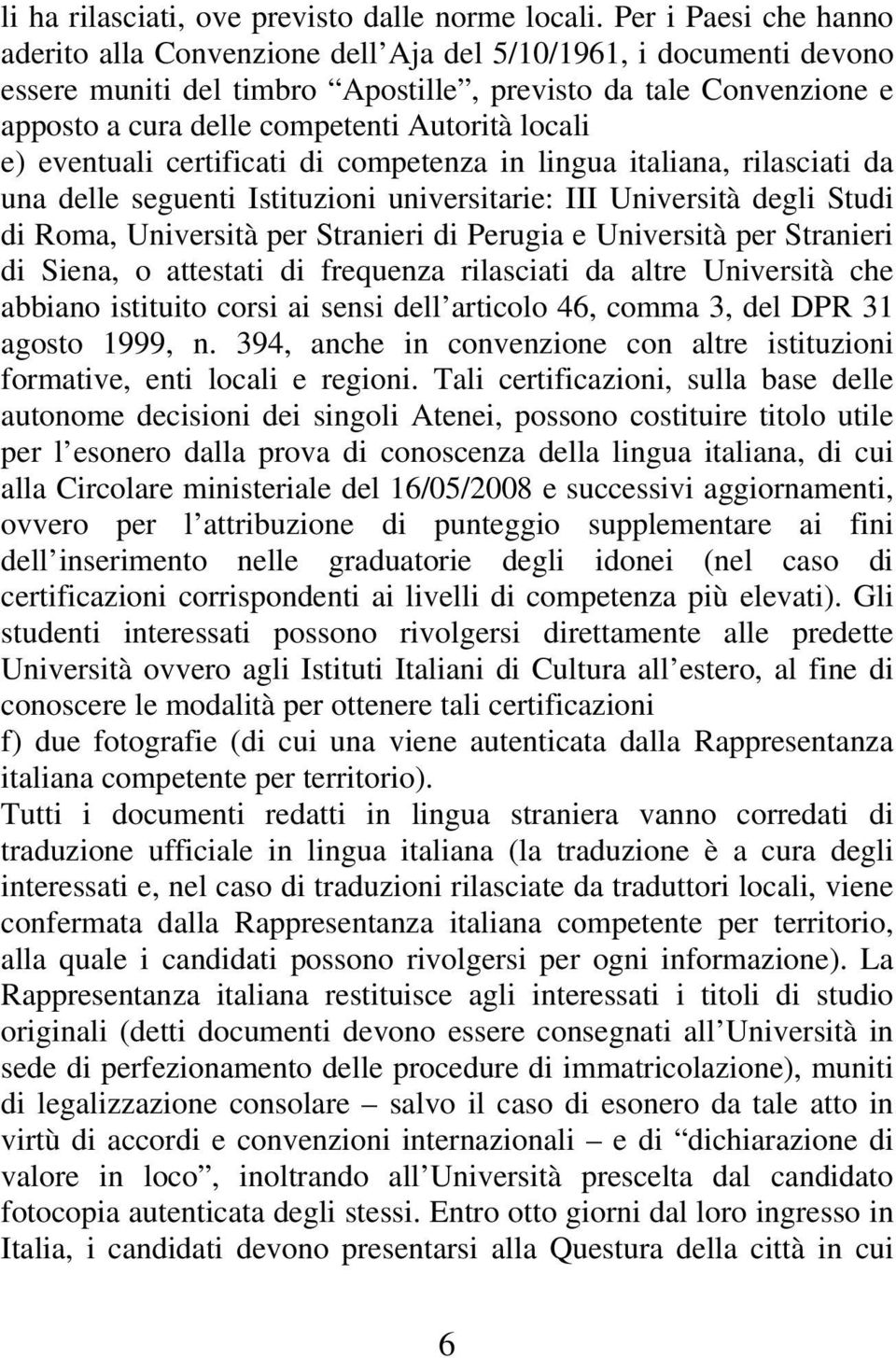 locali e) eventuali certificati di competenza in lingua italiana, rilasciati da una delle seguenti Istituzioni universitarie: III Università degli Studi di Roma, Università per Stranieri di Perugia e