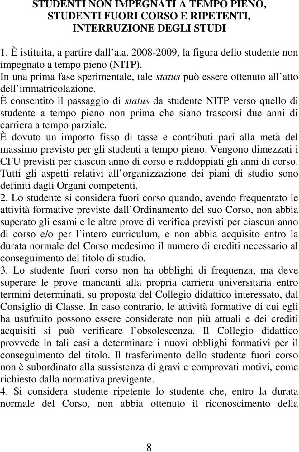 È consentito il passaggio di status da studente NITP verso quello di studente a tempo pieno non prima che siano trascorsi due anni di carriera a tempo parziale.