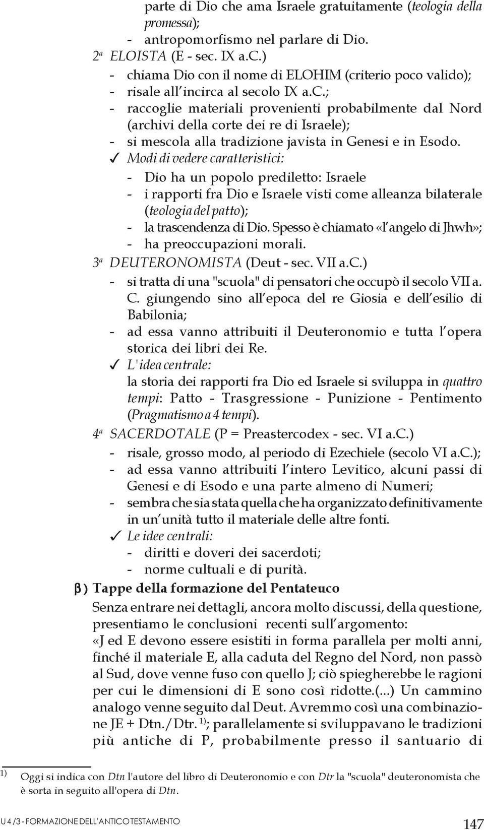 Modi di vedere caratteristici: - Dio ha un popolo prediletto: Israele - i rapporti fra Dio e Israele visti come alleanza bilaterale (teologia del patto); - la trascendenza di Dio.