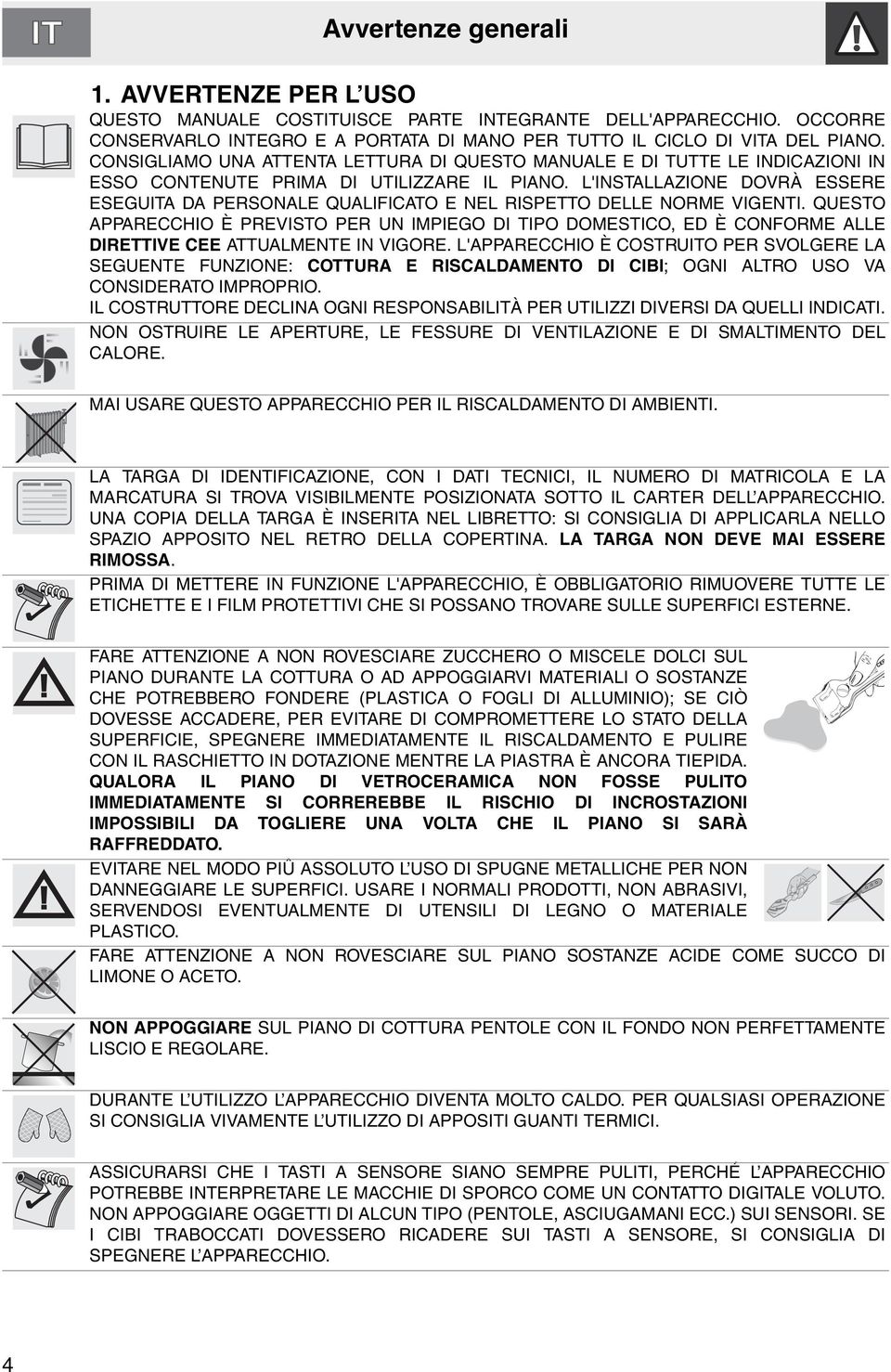 L'INSTALLAZIONE DOVRÀ ESSERE ESEGUITA DA PERSONALE QUALIFICATO E NEL RISPETTO DELLE NORME VIGENTI.