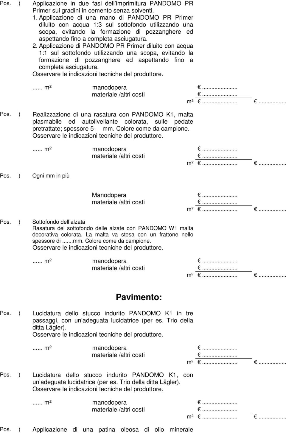 Applicazione di PANDOMO PR Primer diluito con acqua 1:1 sul sottofondo utilizzando una scopa, evitando la formazione di pozzanghere ed aspettando fino a completa asciugatura. Pos.