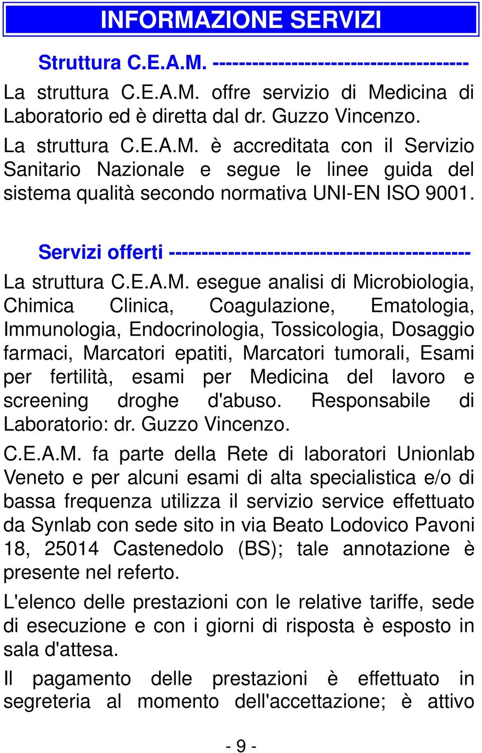 esegue analisi di Microbiologia, Chimica Clinica, Coagulazione, Ematologia, Immunologia, Endocrinologia, Tossicologia, Dosaggio farmaci, Marcatori epatiti, Marcatori tumorali, Esami per fertilità,