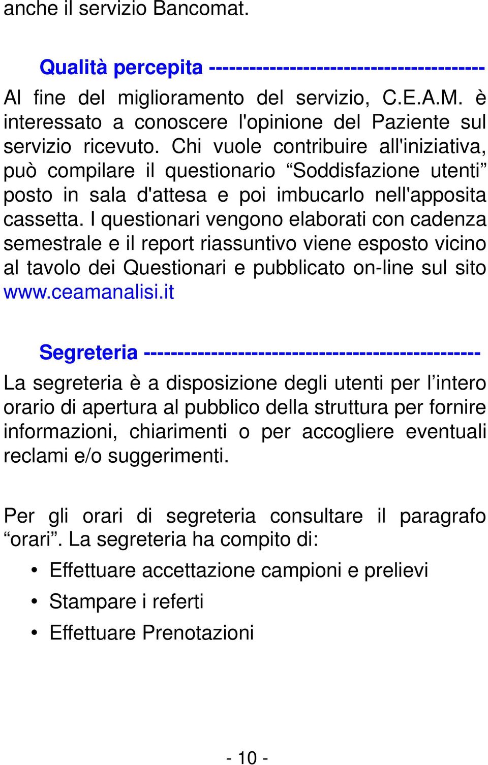 Chi vuole contribuire all'iniziativa, può compilare il questionario Soddisfazione utenti posto in sala d'attesa e poi imbucarlo nell'apposita cassetta.