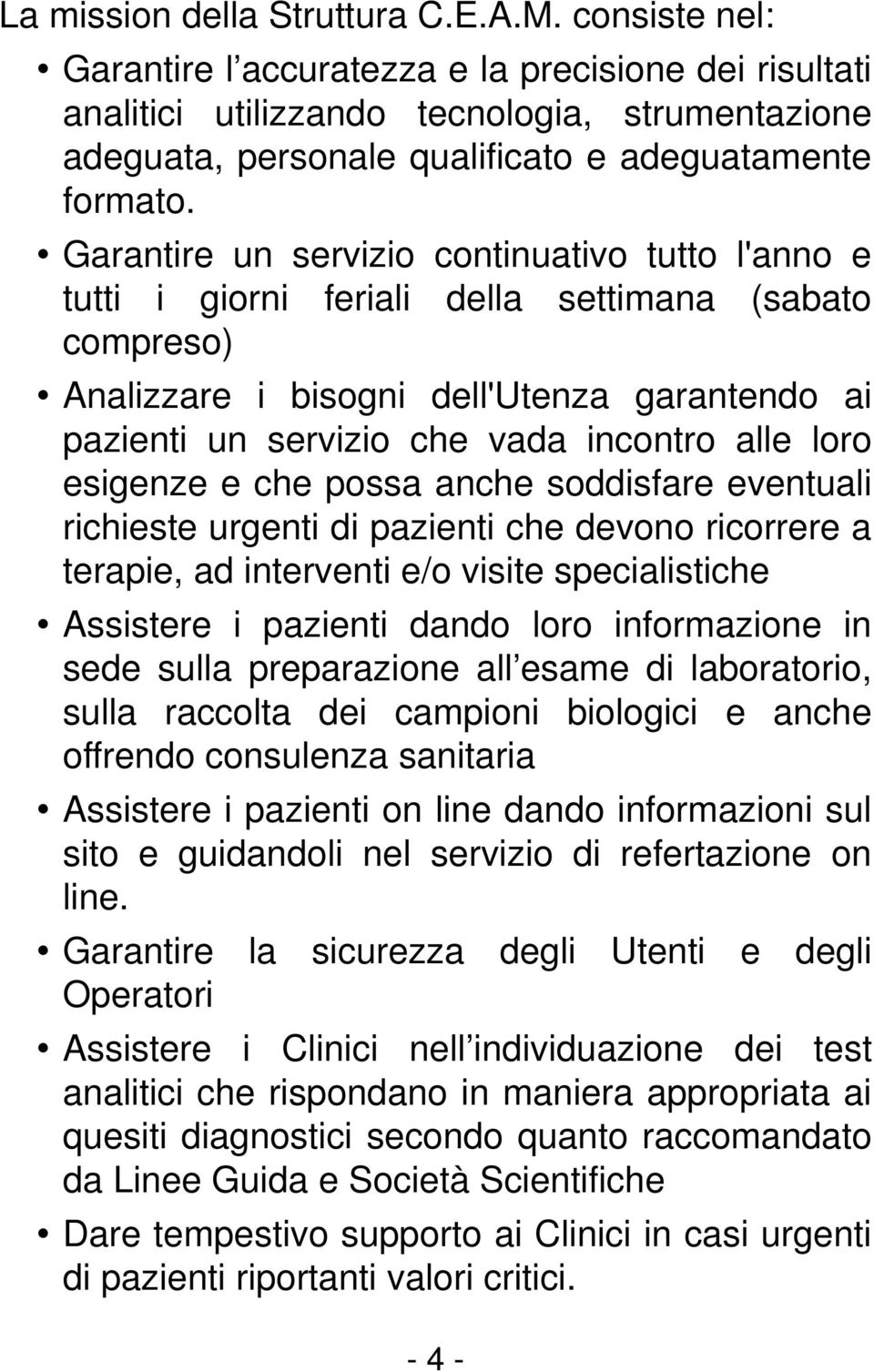 Garantire un servizio continuativo tutto l'anno e tutti i giorni feriali della settimana (sabato compreso) Analizzare i bisogni dell'utenza garantendo ai pazienti un servizio che vada incontro alle