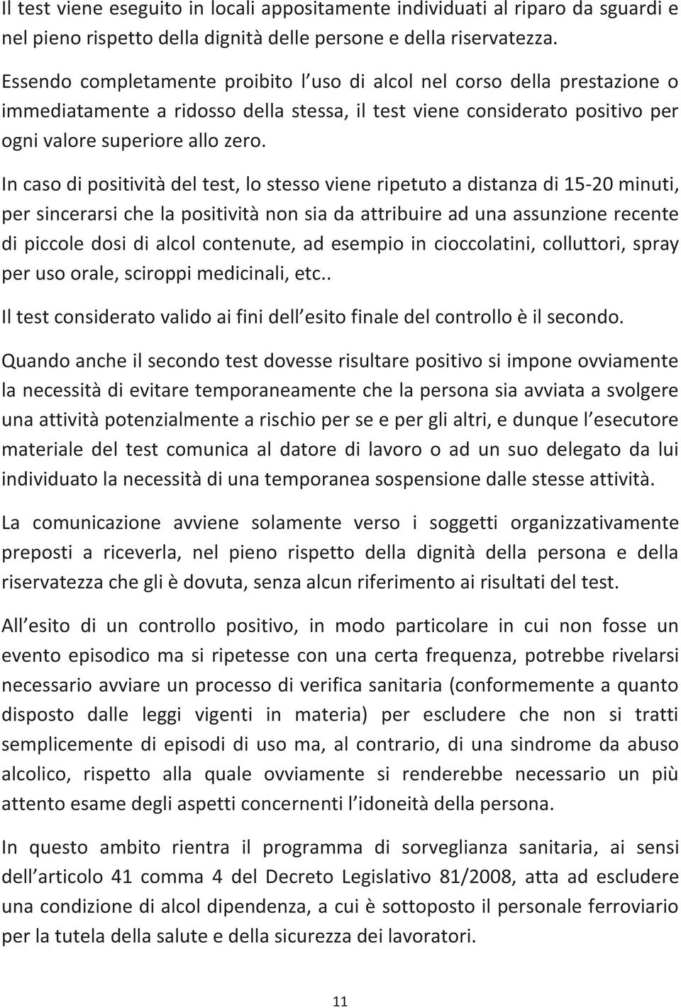 In caso di positività del test, lo stesso viene ripetuto a distanza di 15-20 minuti, per sincerarsi che la positività non sia da attribuire ad una assunzione recente di piccole dosi di alcol