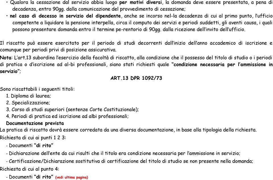 pensione interpella, circa il computo dei servizi e periodi suddetti, gli aventi causa, i quali possono presentare domanda entro il termine pe-rentorio di 90gg.