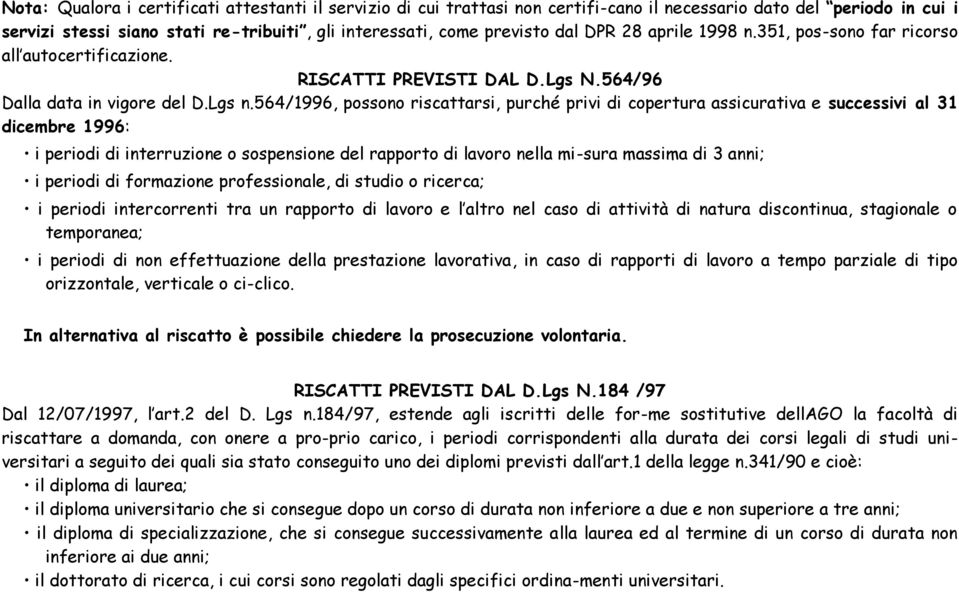 564/1996, possono riscattarsi, purché privi di copertura assicurativa e successivi al 31 dicembre 1996: i periodi di interruzione o sospensione del rapporto di lavoro nella mi-sura massima di 3 anni;