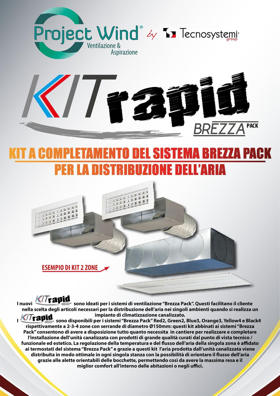 I sono disponibili per i sistemi Brezza Pack Red2, Green2, Blue3, Orange3, Yellow4 e Black4 rispettivamente a 2-3-4 zone con serrande di diametro Ø150mm: questi kit abbinati ai sistemi Brezza Pack