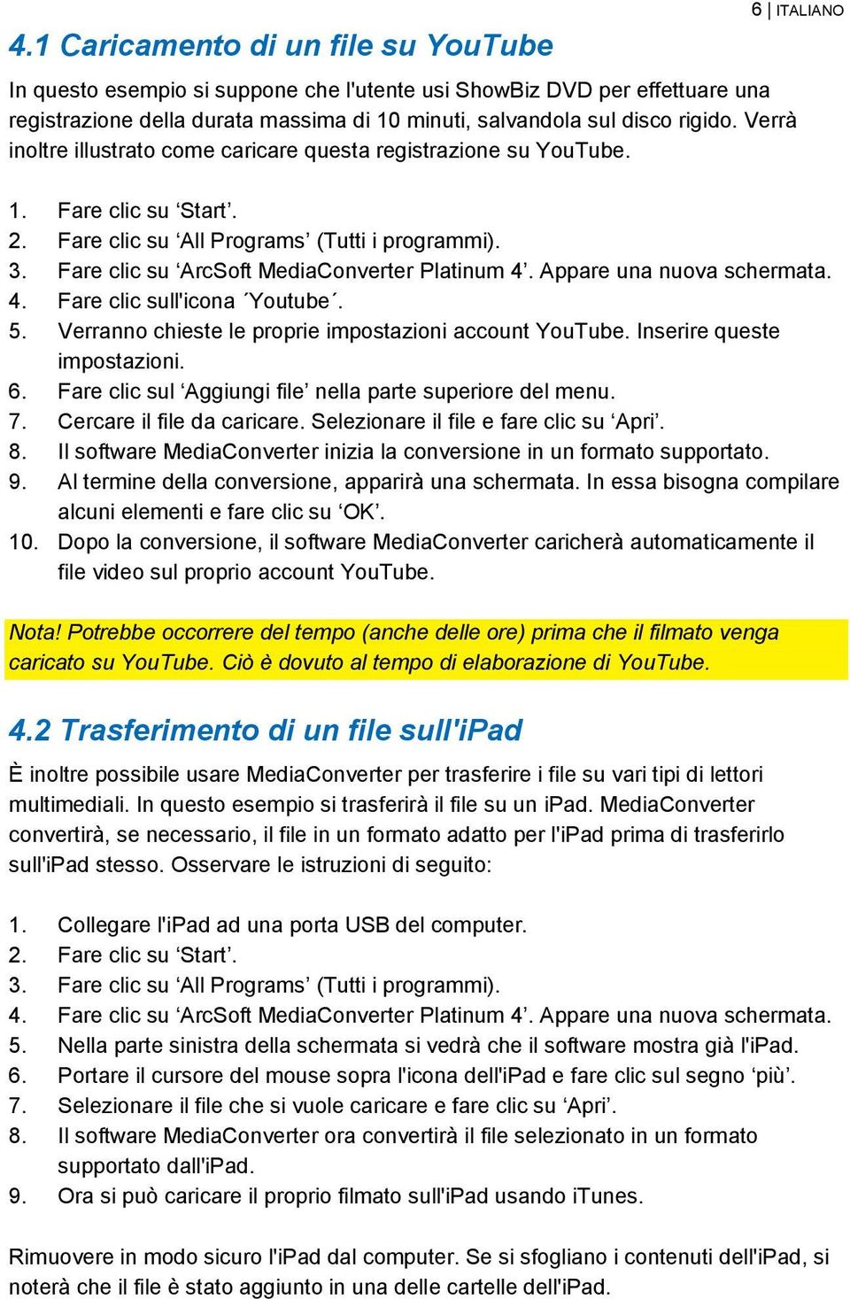 Fare clic su ArcSoft MediaConverter Platinum 4. Appare una nuova schermata. 4. Fare clic sull'icona Youtube. 5. Verranno chieste le proprie impostazioni account YouTube. Inserire queste impostazioni.