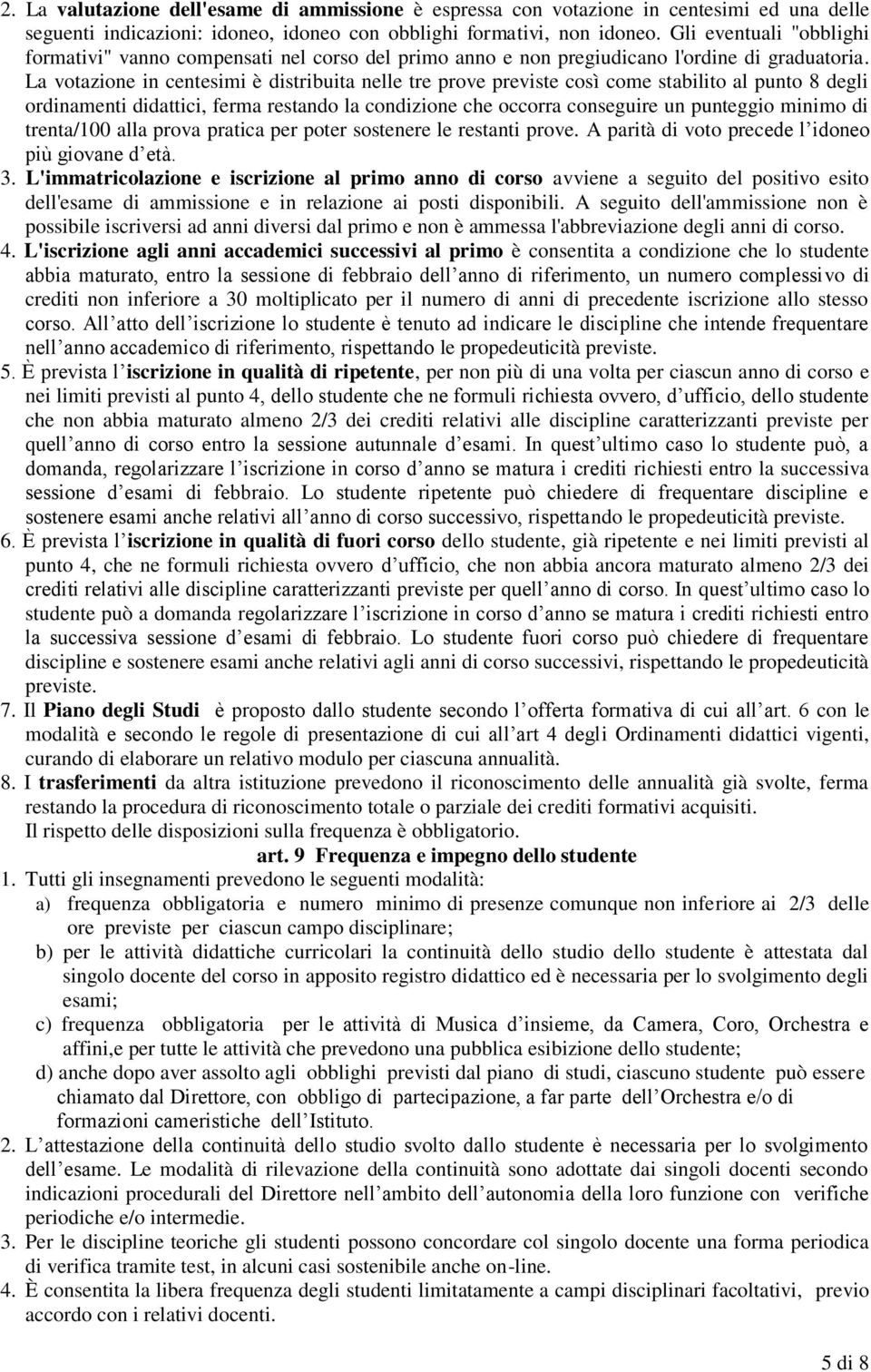 La votazione in centesimi è distribuita nelle tre prove previste così come stabilito al punto 8 degli ordinamenti didattici, ferma restando la condizione che occorra conseguire un punteggio minimo di