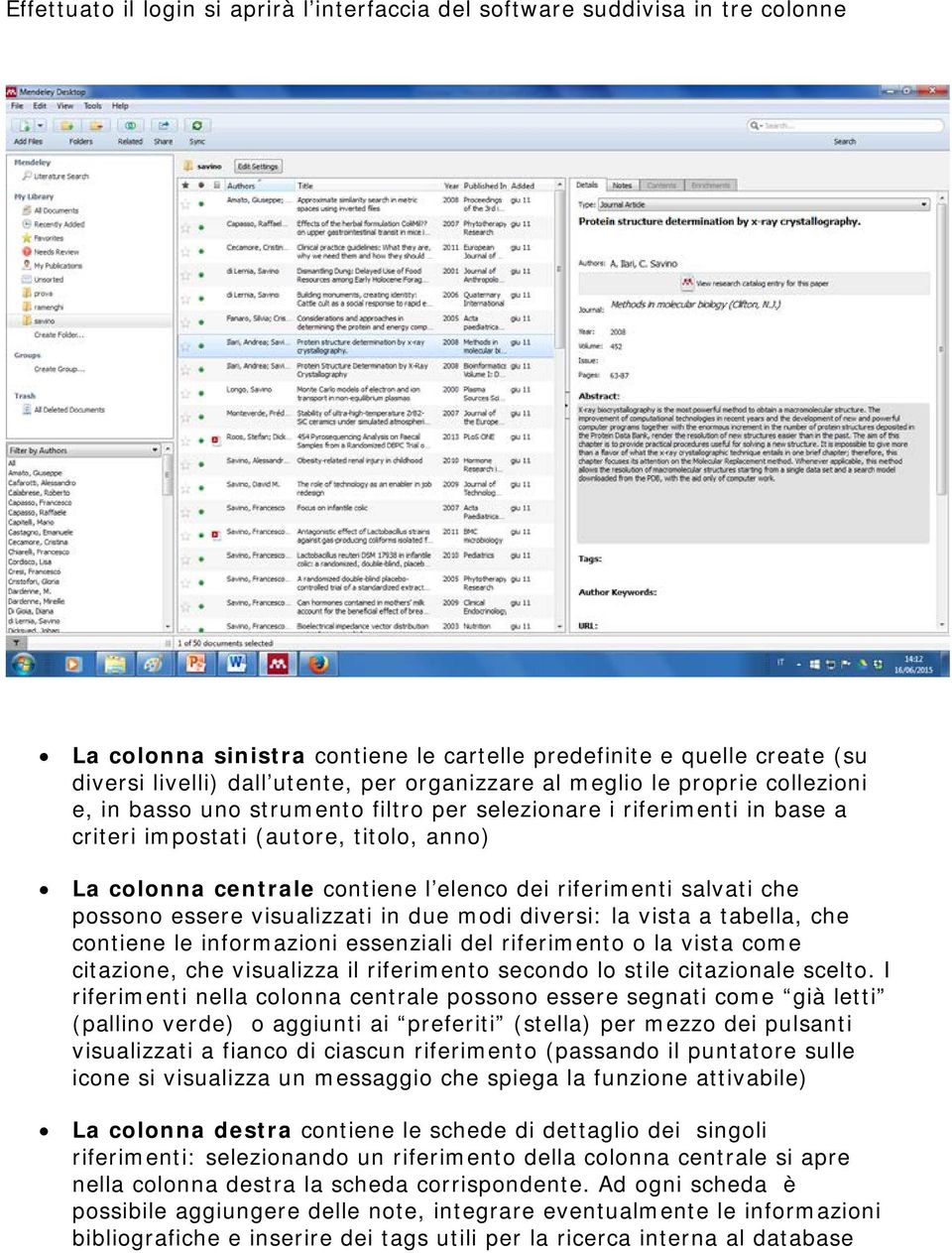 riferimenti salvati che possono essere visualizzati in due modi diversi: la vista a tabella, che contiene le informazioni essenziali del riferimento o la vista come citazione, che visualizza il