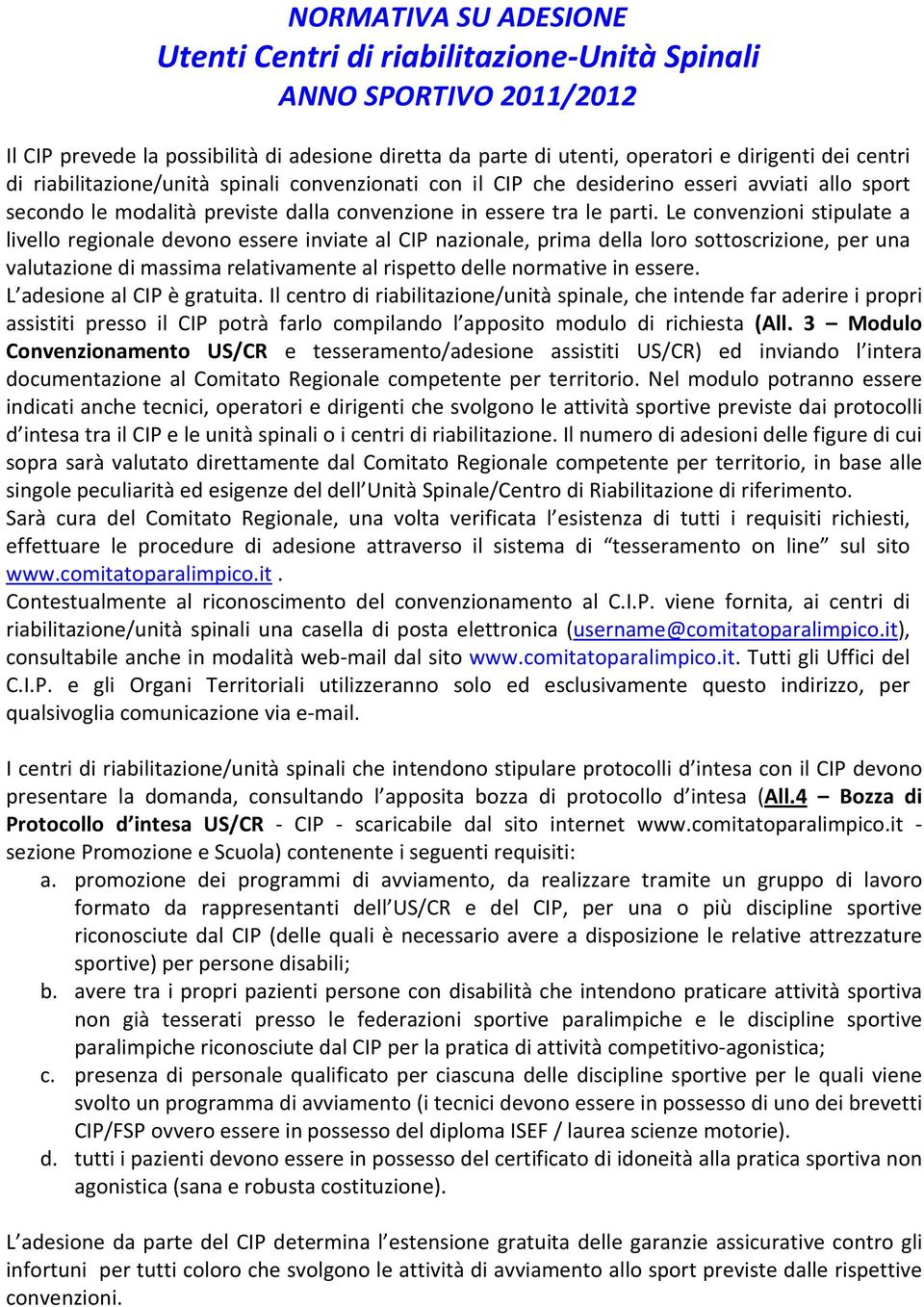 Le convenzioni stipulate a livello regionale devono essere inviate al CIP nazionale, prima della loro sottoscrizione, per una valutazione di massima relativamente al rispetto delle normative in