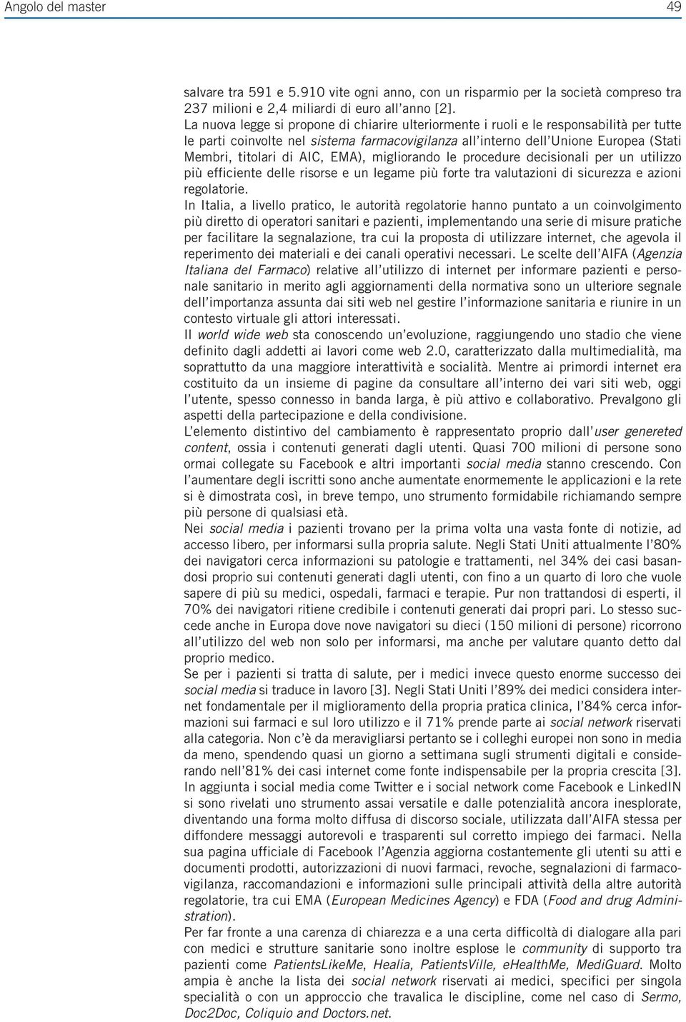 AIC, EMA), migliorando le procedure decisionali per un utilizzo più efficiente delle risorse e un legame più forte tra valutazioni di sicurezza e azioni regolatorie.