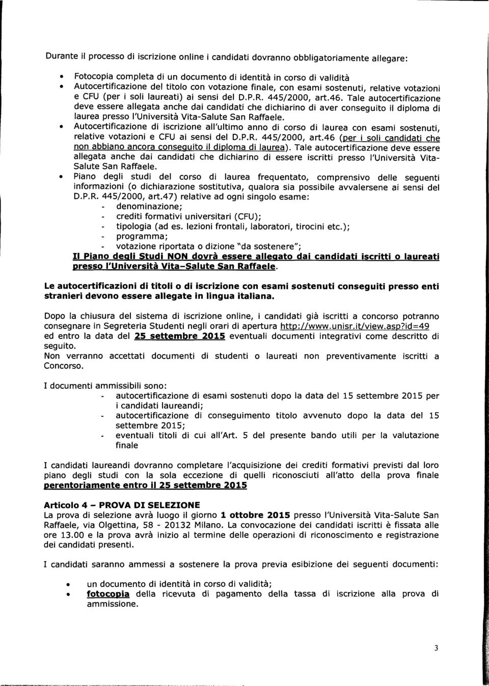 Tale autocertificazione deve essere allegata anche dai candidati che dichiarino di aver conseguito il diploma di laurea presso l'università Vita-Salute San Raffaele.