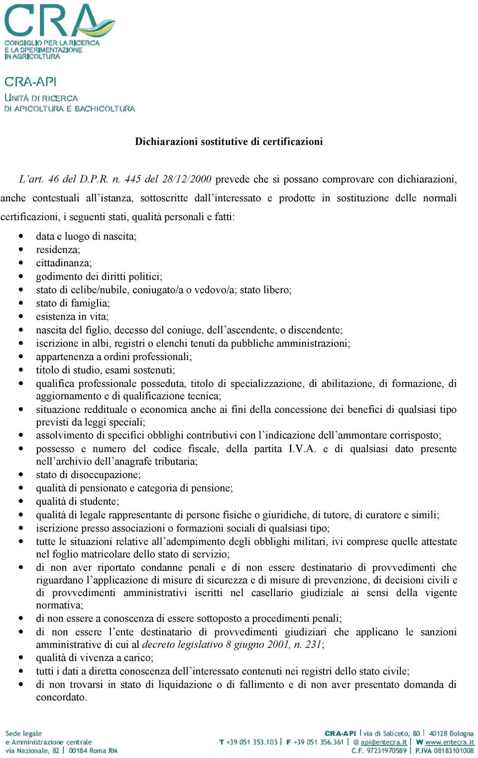 seguenti stati, qualità personali e fatti: data e luogo di nascita; residenza; cittadinanza; godimento dei diritti politici; stato di celibe/nubile, coniugato/a o vedovo/a; stato libero; stato di