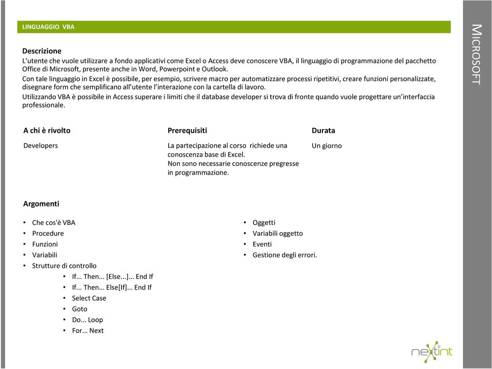 Con tale linguaggio in Excel è possibile, per esempio, scrivere macro per automatizzare processi ripetitivi, creare funzioni personalizzate, disegnare form che semplificano all utente l interazione