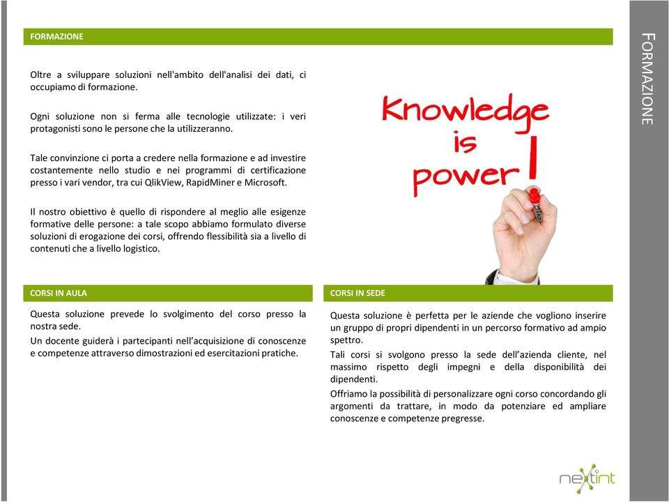 FORMAZIONE Tale convinzione ci porta a credere nella formazione e ad investire costantemente nello studio e nei programmi di certificazione presso i vari vendor, tra cui QlikView, RapidMiner e