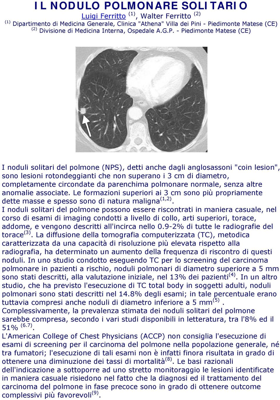 - Piedimonte Matese (CE) I noduli solitari del polmone (NPS), detti anche dagli anglosassoni "coin lesion", sono lesioni rotondeggianti che non superano i 3 cm di diametro, completamente circondate