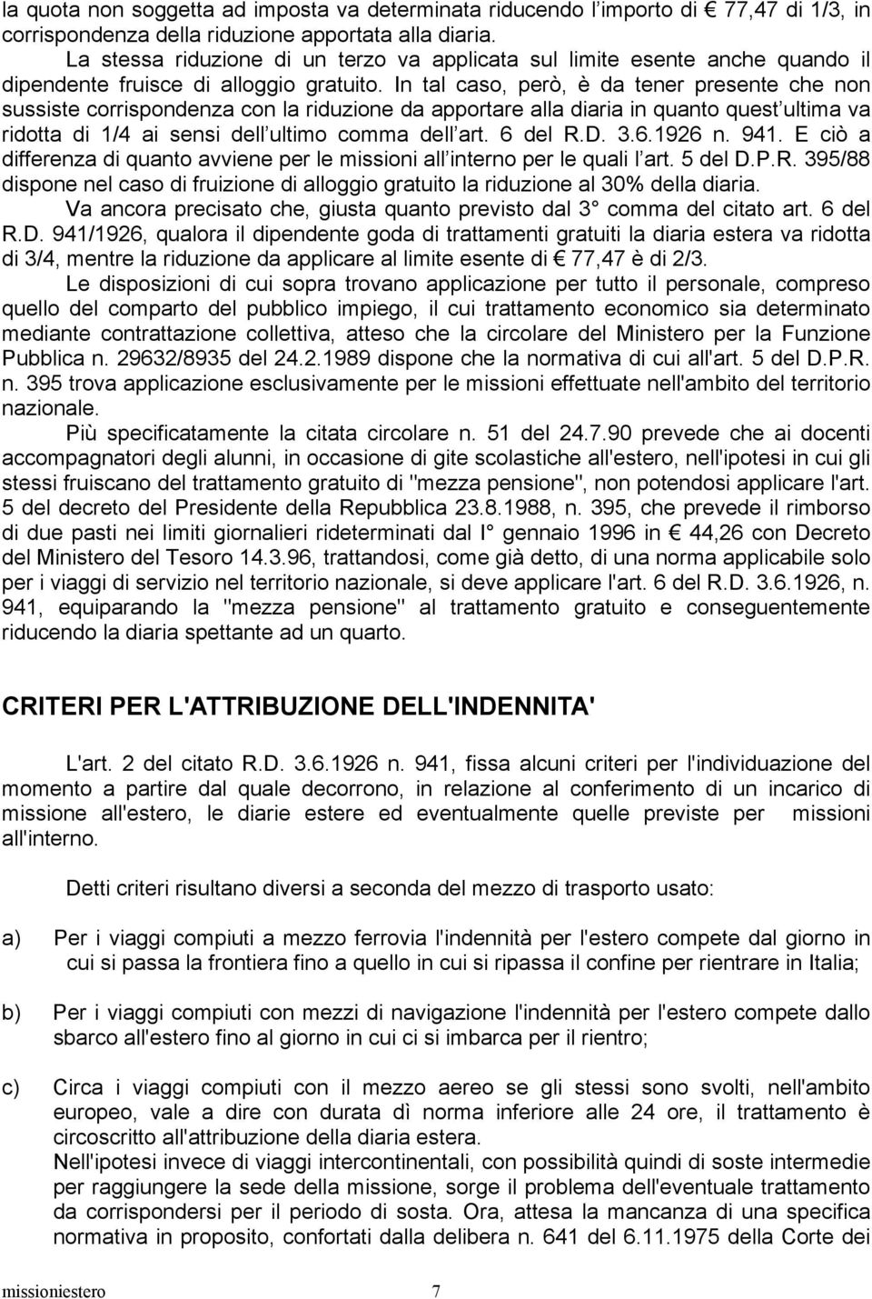 In tal caso, però, è da tener presente che non sussiste corrispondenza con la riduzione da apportare alla diaria in quanto quest ultima va ridotta di 1/4 ai sensi dell ultimo comma dell art. 6 del R.