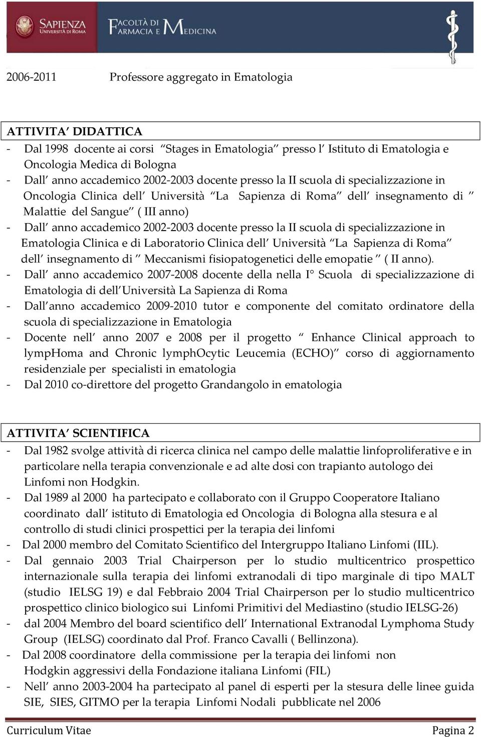 2002-2003 docente presso la II scuola di specializzazione in Ematologia Clinica e di Laboratorio Clinica dell Università La Sapienza di Roma dell insegnamento di Meccanismi fisiopatogenetici delle