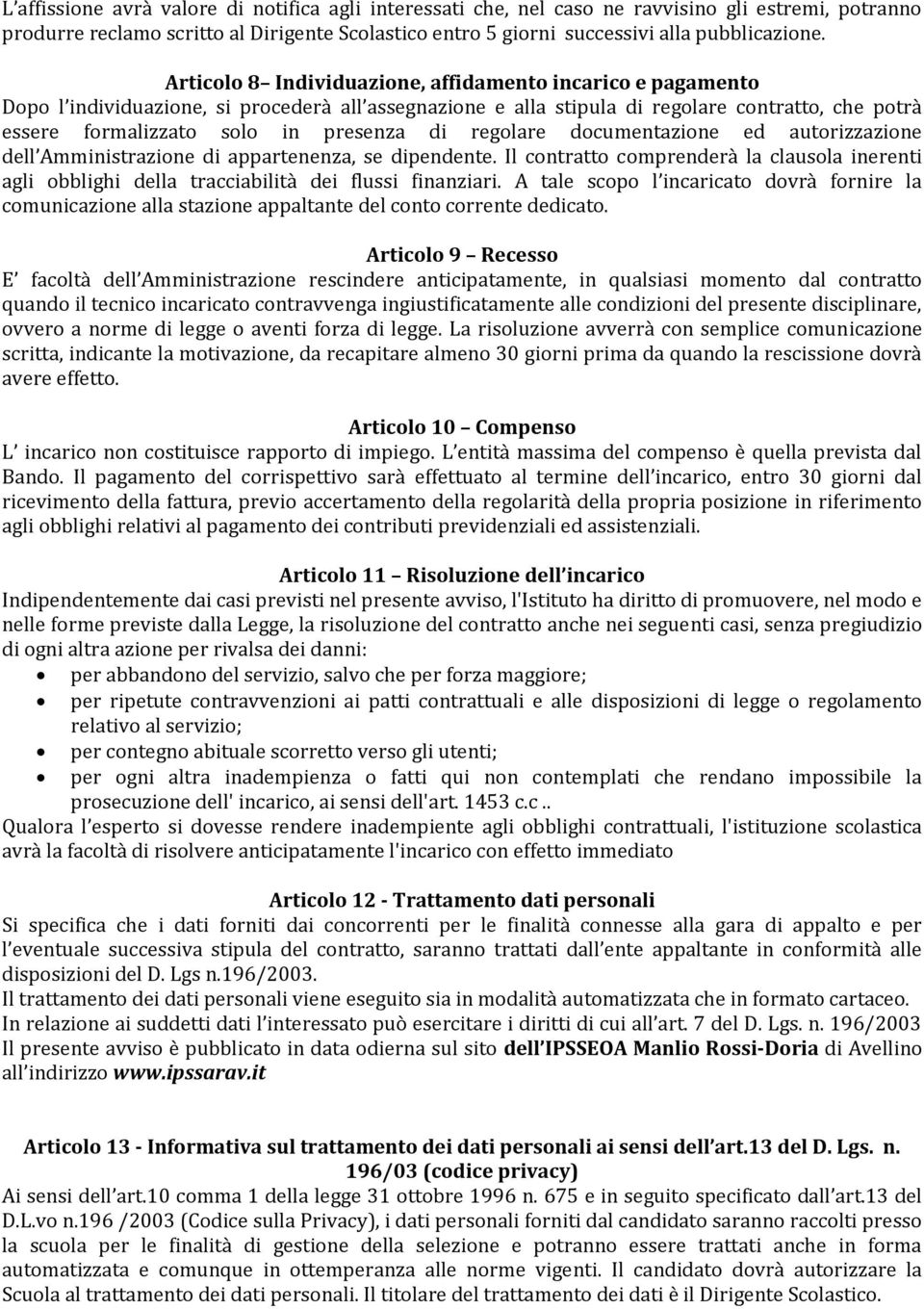 di regolare documentazione ed autorizzazione dell Amministrazione di appartenenza, se dipendente. Il contratto comprenderà la clausola inerenti agli obblighi della tracciabilità dei flussi finanziari.