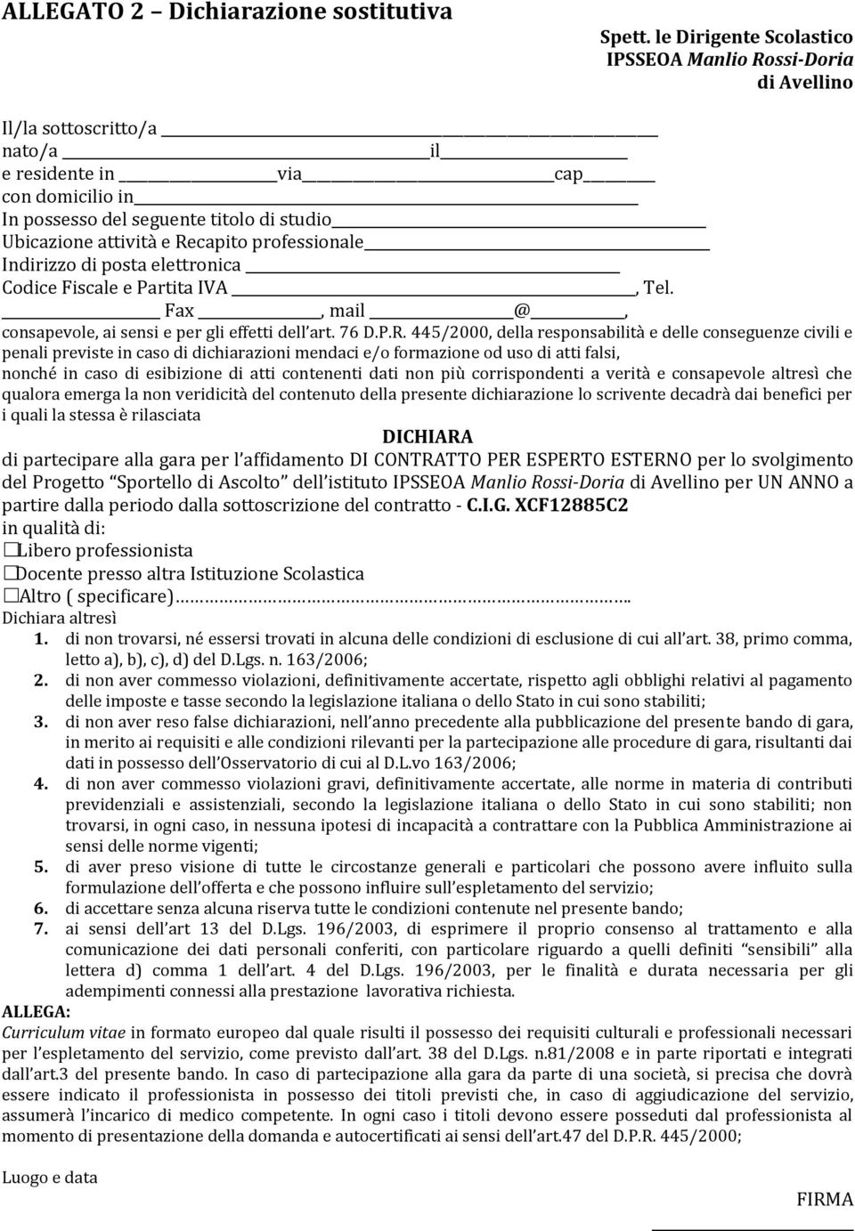 Recapito professionale Indirizzo di posta elettronica Codice Fiscale e Partita IVA, Tel. Fax, mail @, consapevole, ai sensi e per gli effetti dell art. 76 D.P.R. 445/2000, della responsabilità e