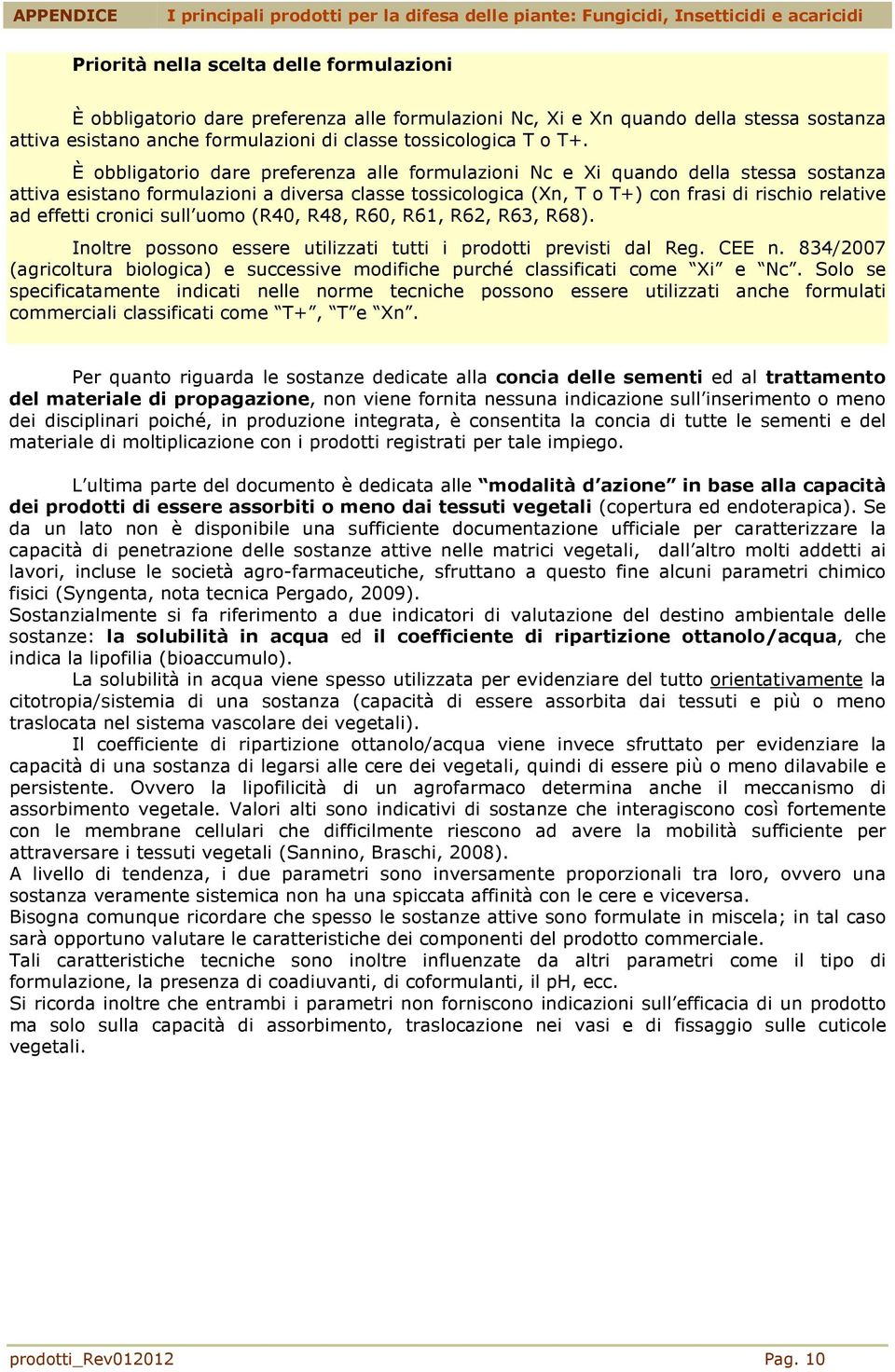 È obbligatorio dare preferenza alle formulazioni Nc e Xi quando della stessa sostanza attiva esistano formulazioni a diversa classe tossicologica (Xn, T o T+) con frasi di rischio relative ad effetti