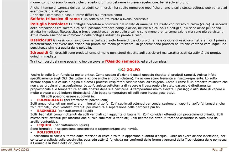 I principali composti a base di rame diffusi sul mercato sono: Solfato tribasico di rame È un solfato neutralizzato a livello industriale.