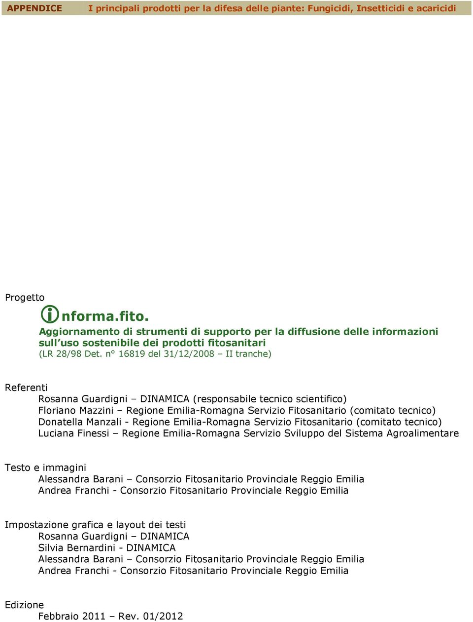 n 16819 del 31/12/2008 II tranche) Referenti Rosanna Guardigni DINAMICA (responsabile tecnico scientifico) Floriano Mazzini Regione Emilia-Romagna Servizio Fitosanitario (comitato tecnico) Donatella