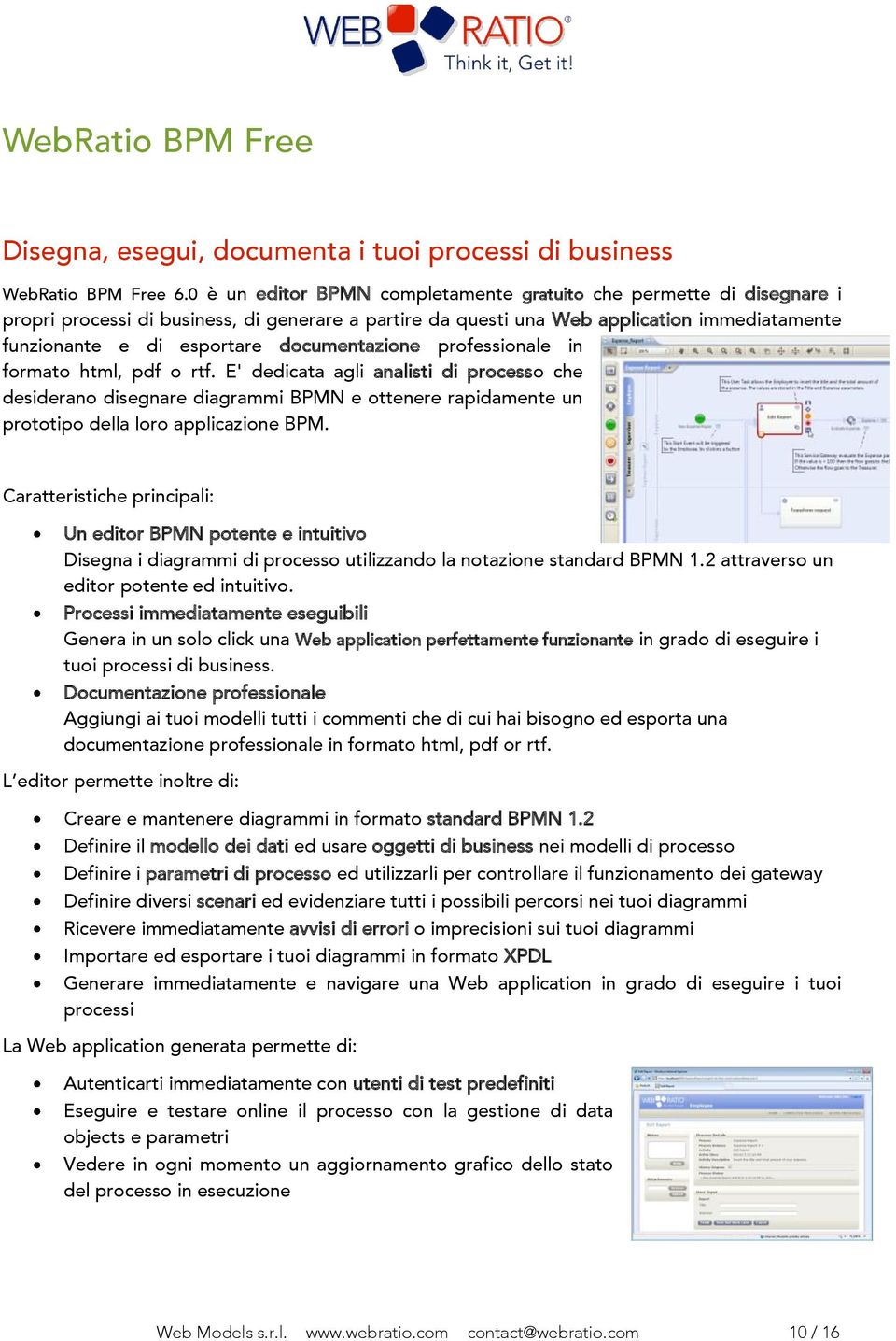 documentazione professionale in formato html, pdf o rtf. E' dedicata agli analisti di processo che desiderano disegnare diagrammi BPMN e ottenere rapidamente un prototipo della loro applicazione BPM.