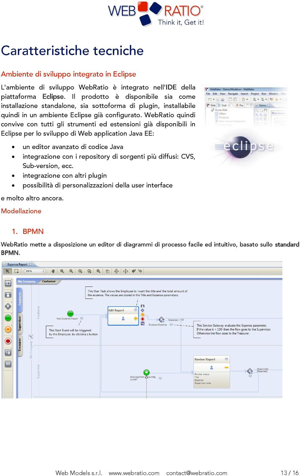 WebRatio quindi convive con tutti gli strumenti ed estensioni già disponibili in Eclipse per lo sviluppo di Web application Java EE: un editor avanzato di codice Java integrazione con i repository di