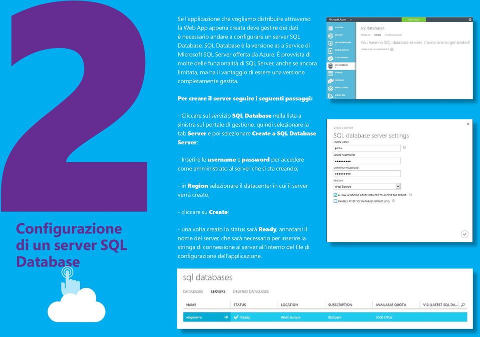 È provvista di molte delle funzionalità di SQL Server, anche se ancora limitata, ma ha il vantaggio di essere una versione completamente gestita.