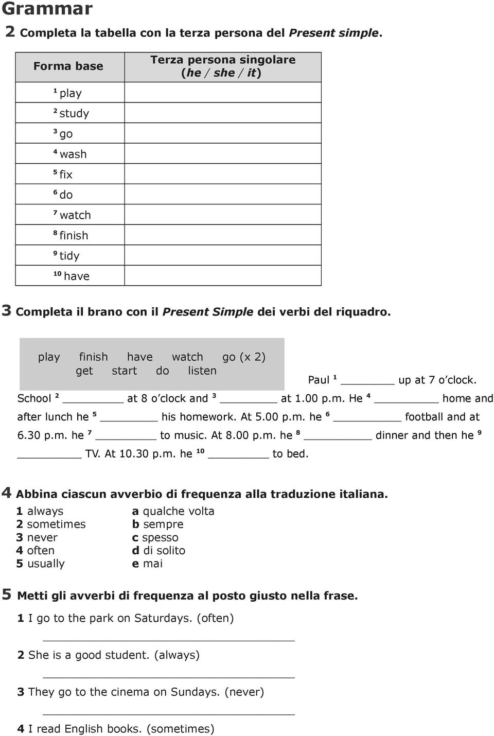 pm he TV At 00 pm he 0 up at 7 o clock home and football and at 8 dinner and then he to bed Abbina ciascun avverbio di frequenza alla traduzione italiana always sometimes never often usually a