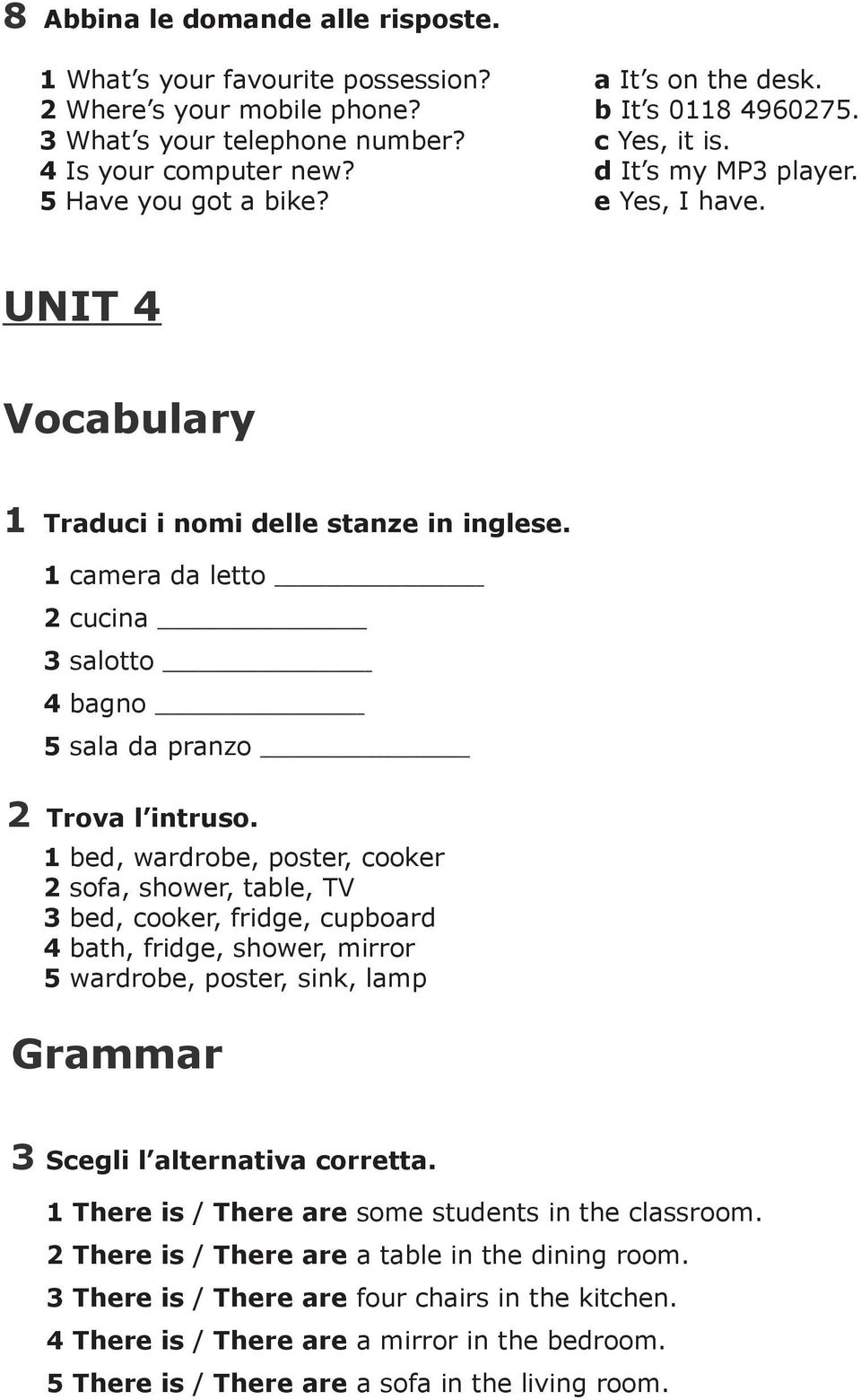 cooker sofa, shower, table, TV bed, cooker, fridge, cupboard bath, fridge, shower, mirror wardrobe, poster, sink, lamp Grammar Scegli l alternativa corretta There is / There are some students in