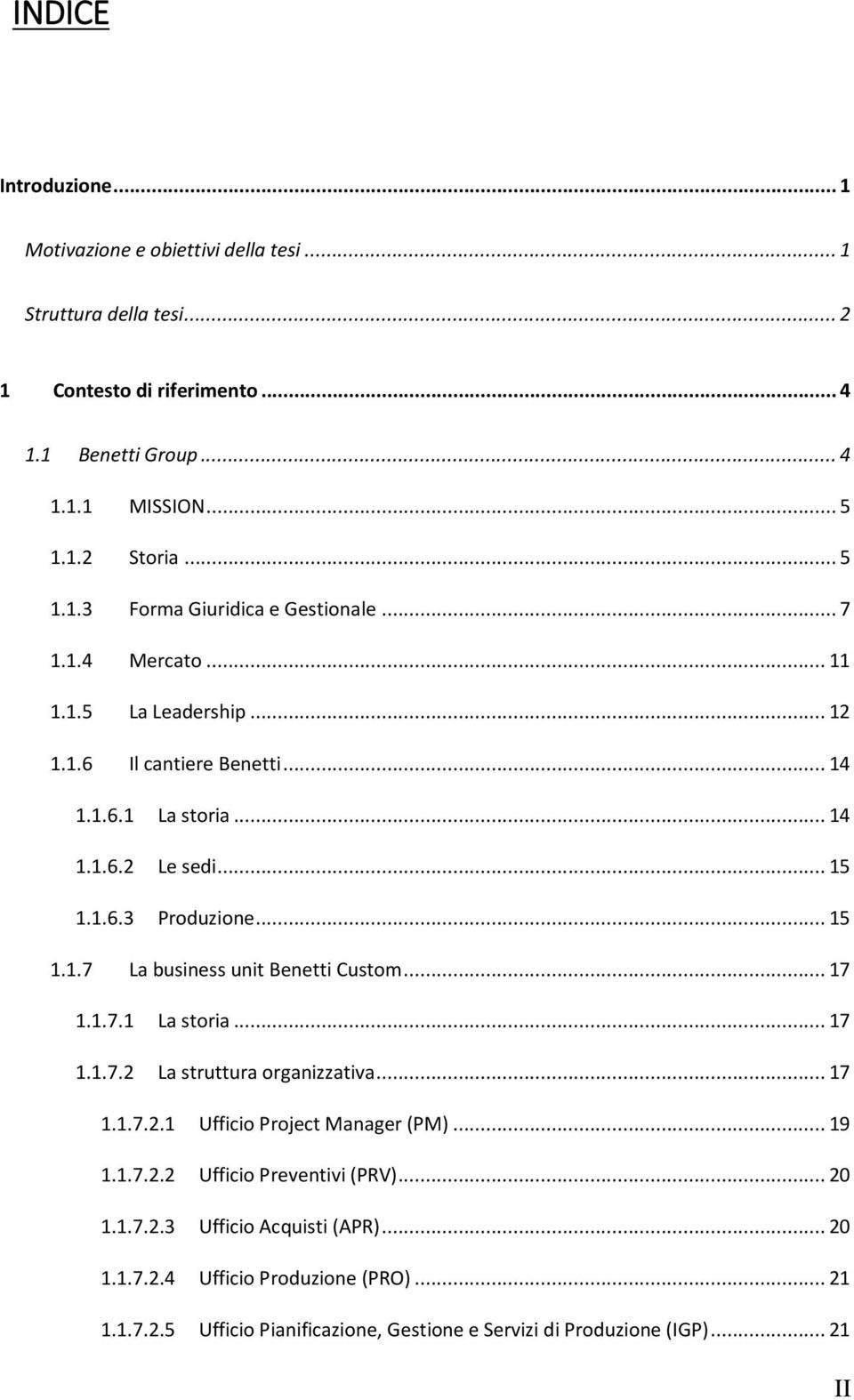 .. 17 1.1.7.1 La storia... 17 1.1.7.2 La struttura organizzativa... 17 1.1.7.2.1 Ufficio Project Manager (PM)... 19 1.1.7.2.2 Ufficio Preventivi (PRV)... 20 1.1.7.2.3 Ufficio Acquisti (APR).