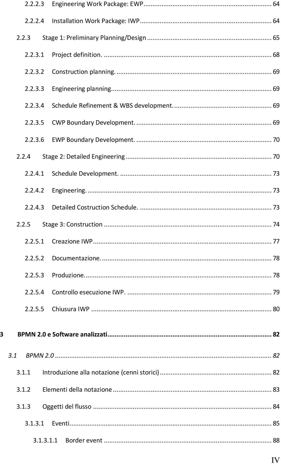 .. 70 2.2.4.1 Schedule Development.... 73 2.2.4.2 Engineering.... 73 2.2.4.3 Detailed Costruction Schedule.... 73 2.2.5 Stage 3: Construction... 74 2.2.5.1 Creazione IWP... 77 2.2.5.2 Documentazione.