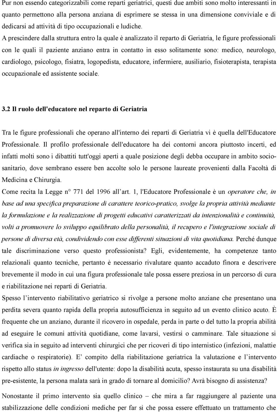 A prescindere dalla struttura entro la quale è analizzato il reparto di Geriatria, le figure professionali con le quali il paziente anziano entra in contatto in esso solitamente sono: medico,