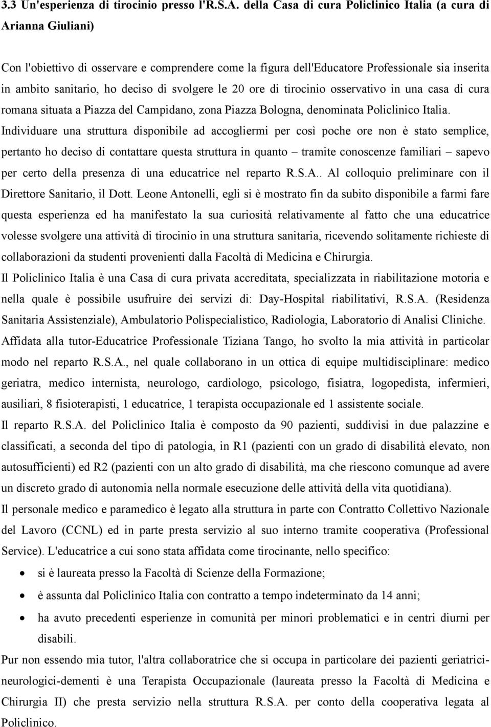 della Casa di cura Policlinico Italia (a cura di Arianna Giuliani) Con l'obiettivo di osservare e comprendere come la figura dell'educatore Professionale sia inserita in ambito sanitario, ho deciso