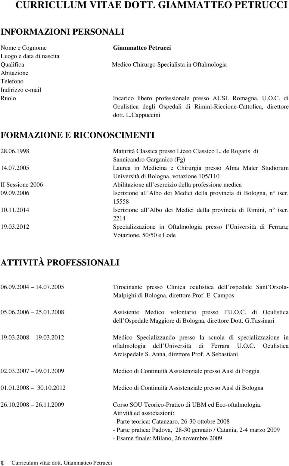 Incarico libero professionale presso AUSL Romagna, U.O.C. di Oculistica degli Ospedali di Rimini-Riccione-Cattolica, direttore dott. L.Cappuccini FORMAZIONE E RICONOSCIMENTI 28.06.