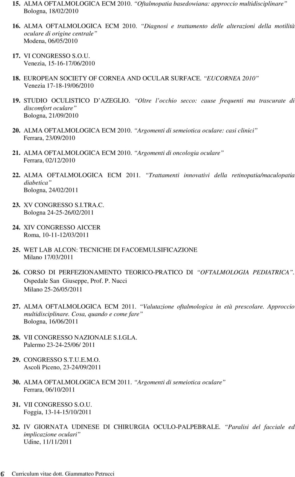 Oltre l occhio secco: cause frequenti ma trascurate di discomfort oculare Bologna, 21/09/2010 20. ALMA OFTALMOLOGICA ECM 2010. Argomenti di semeiotica oculare: casi clinici Ferrara, 23/09/2010 21.
