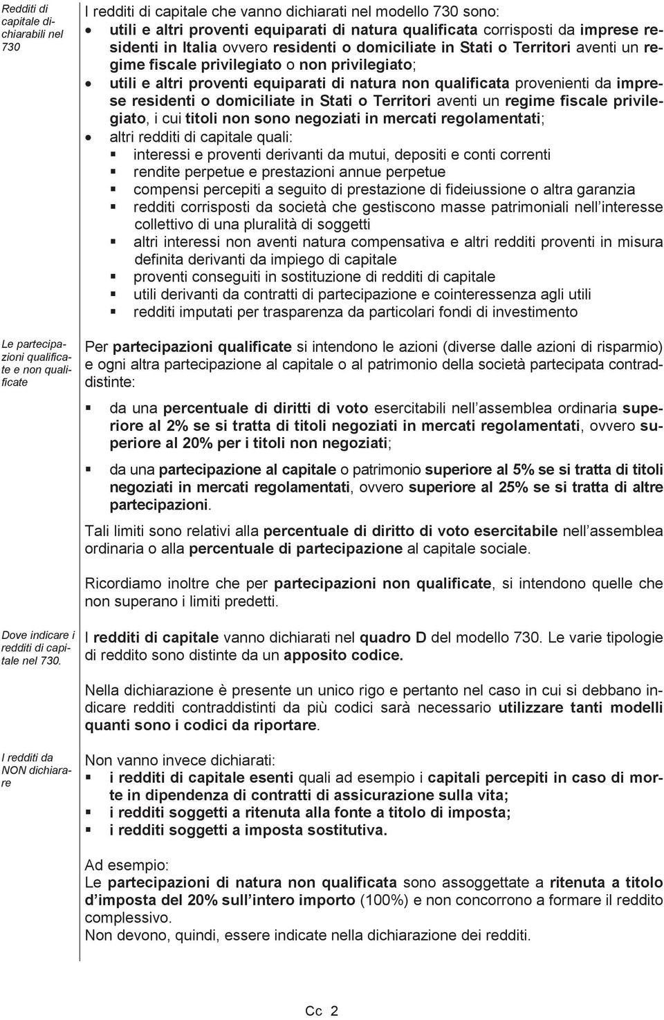 di natura non qualificata provenienti da imprese residenti o domiciliate in Stati o Territori aventi un regime fiscale privilegiato, i cui titoli non sono negoziati in mercati regolamentati; altri