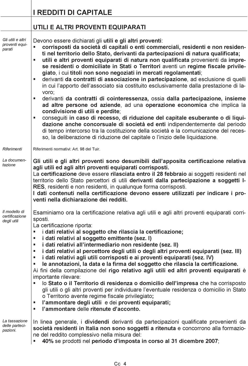 natura qualificata; utili e altri proventi equiparati di natura non qualificata provenienti da imprese residenti o domiciliate in Stati o Territori aventi un regime fiscale privilegiato, i cui titoli