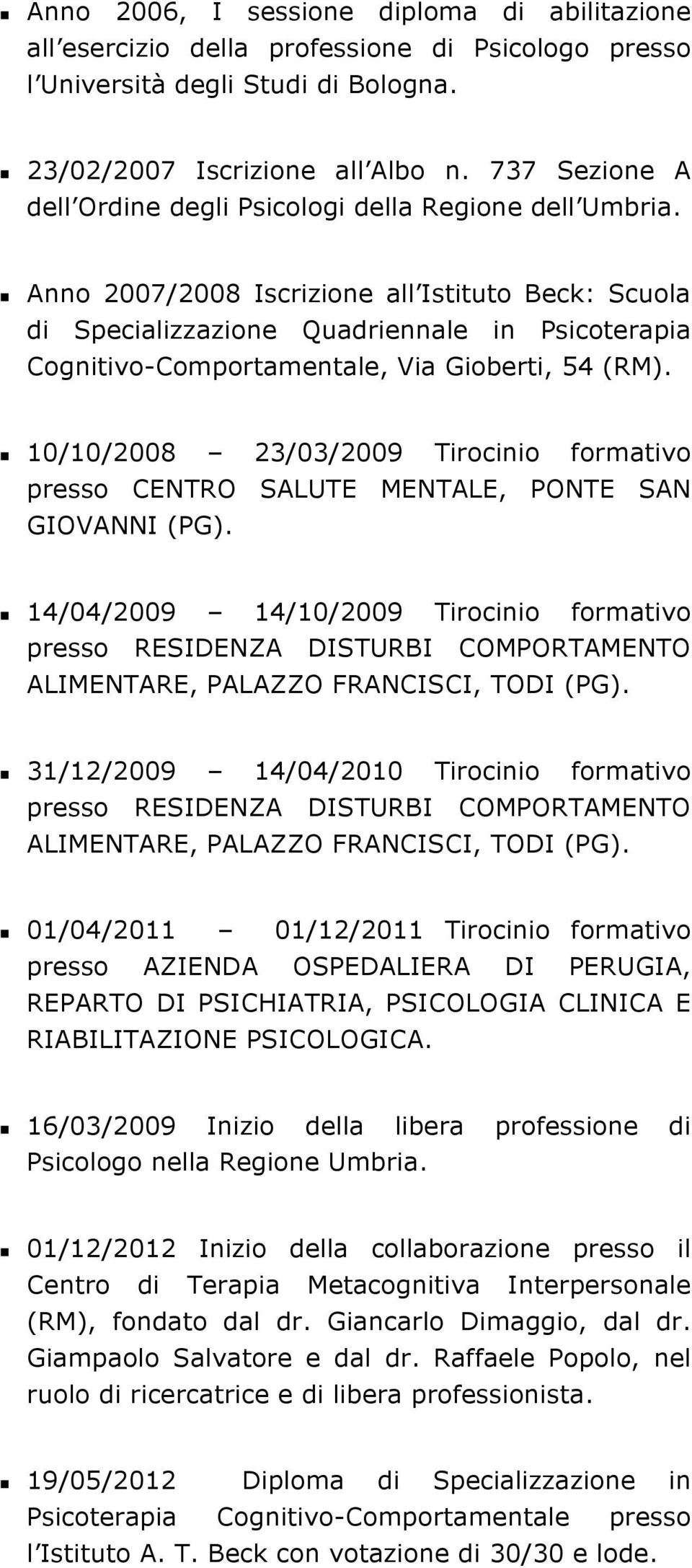 Anno 2007/2008 Iscrizione all Istituto Beck: Scuola di Specializzazione Quadriennale in Psicoterapia Cognitivo-Comportamentale, Via Gioberti, 54 (RM).