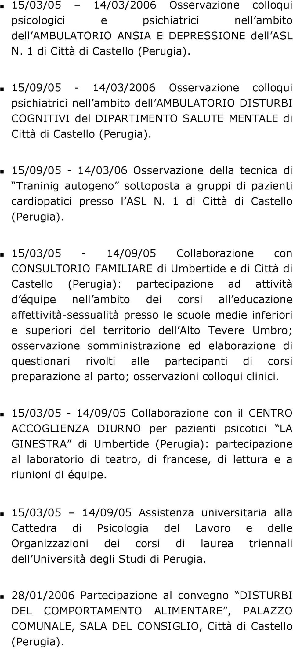 15/09/05-14/03/06 Osservazione della tecnica di Traninig autogeno sottoposta a gruppi di pazienti cardiopatici presso l ASL N. 1 di Città di Castello (Perugia).