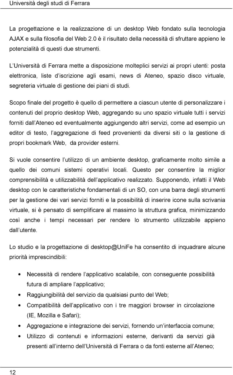 L Università di Ferrara mette a disposizione molteplici servizi ai propri utenti: posta elettronica, liste d iscrizione agli esami, news di Ateneo, spazio disco virtuale, segreteria virtuale di