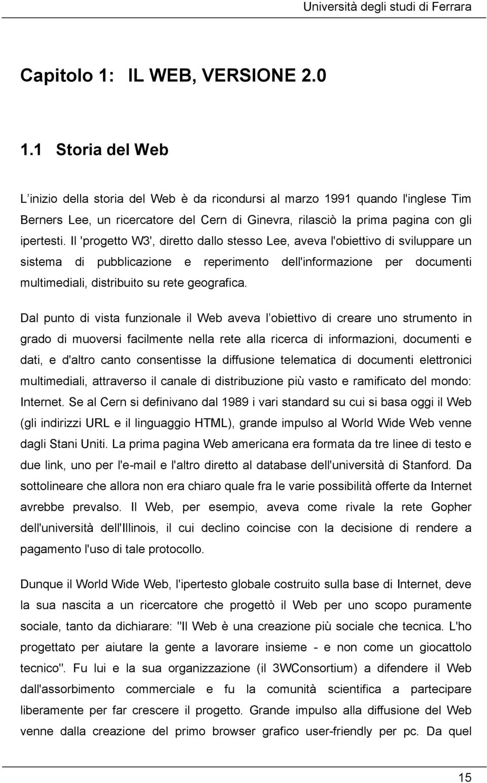 Il 'progetto W3', diretto dallo stesso Lee, aveva l'obiettivo di sviluppare un sistema di pubblicazione e reperimento dell'informazione per documenti multimediali, distribuito su rete geografica.